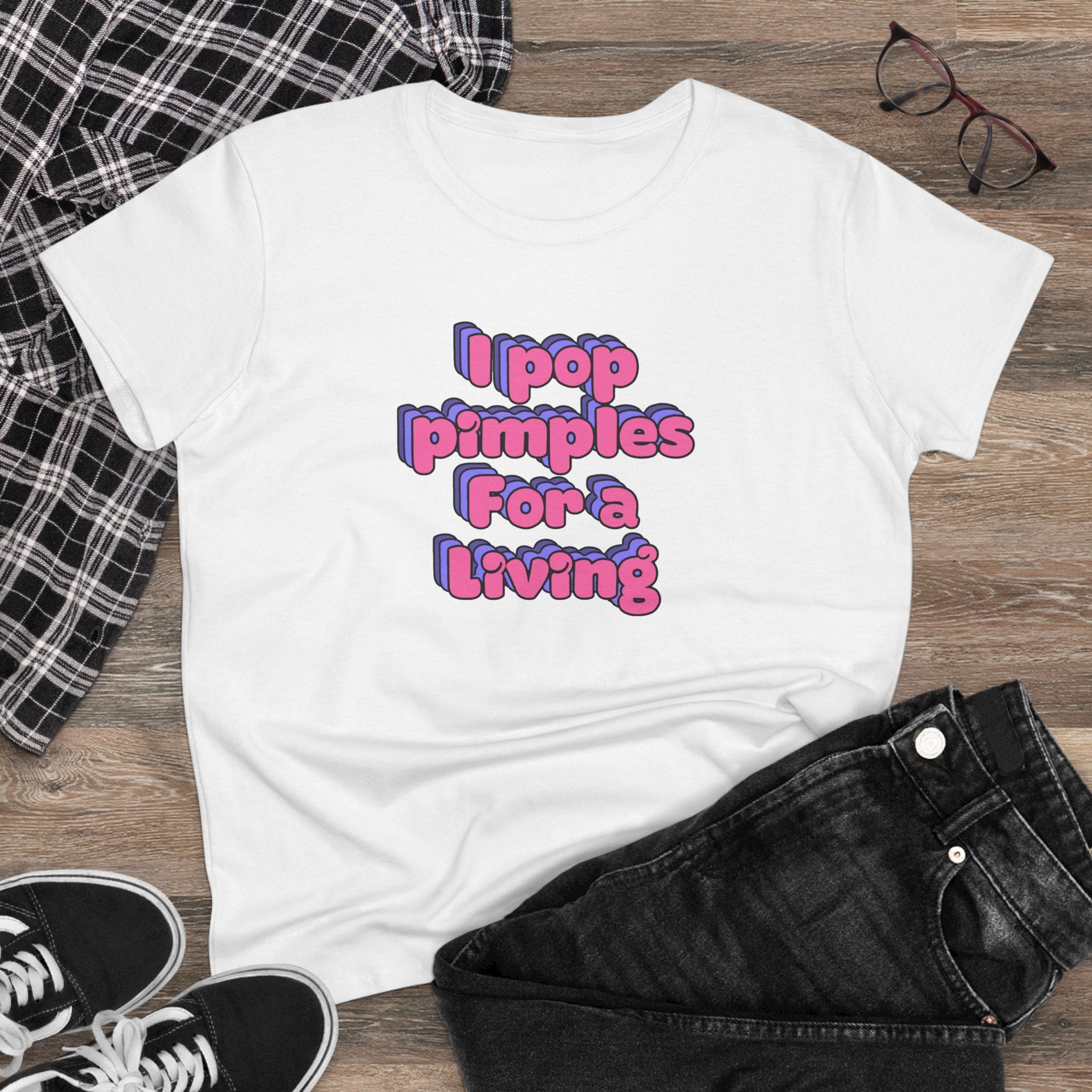 I Pop Pimples For A Living Tee — Funny Women's Graphic T-Shirt