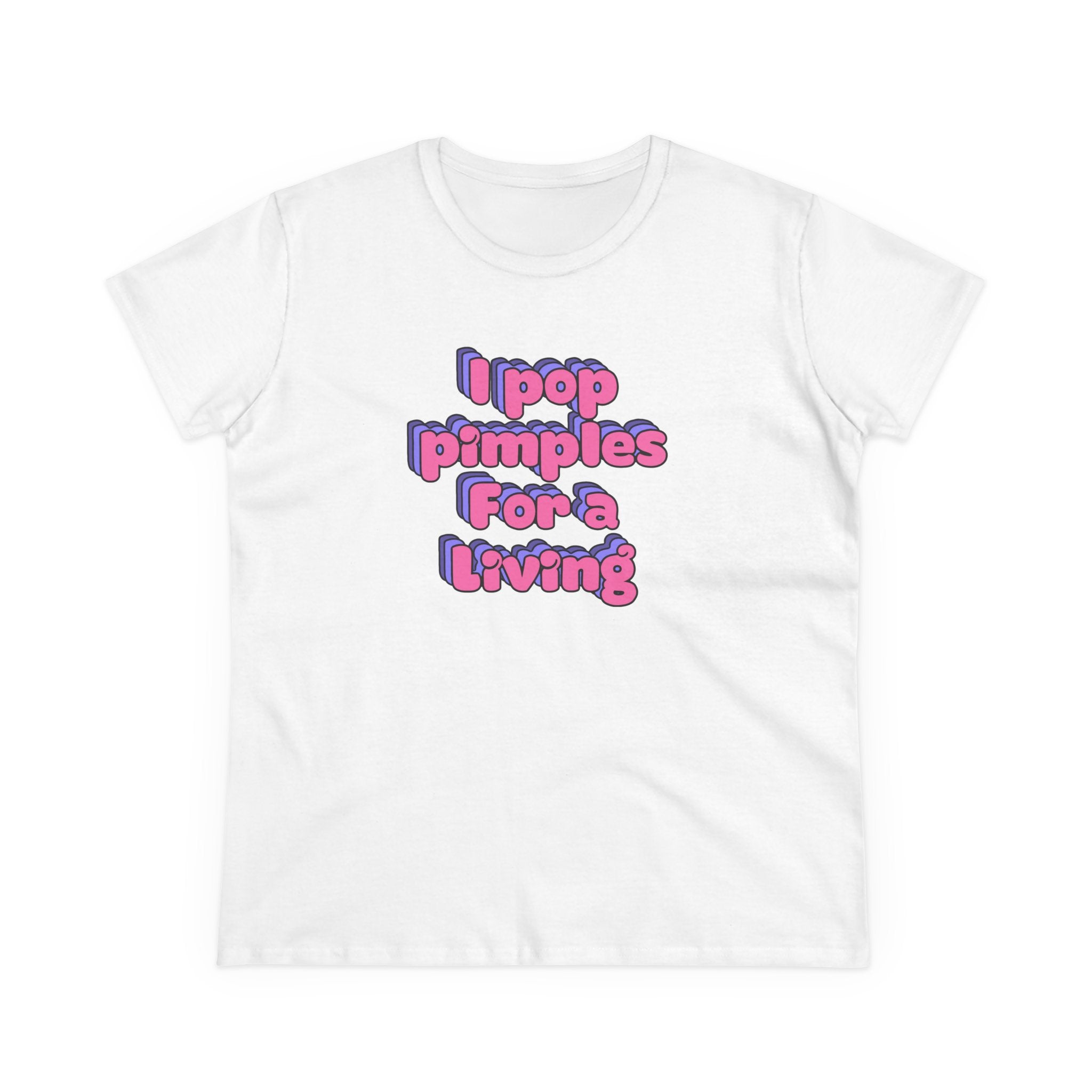 I Pop Pimples For A Living Tee — Funny Women's Graphic T-Shirt