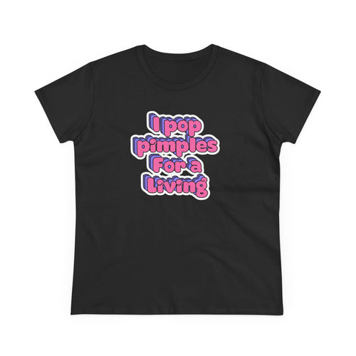 I Pop Pimples For A Living Tee — Funny Women's Graphic T-Shirt