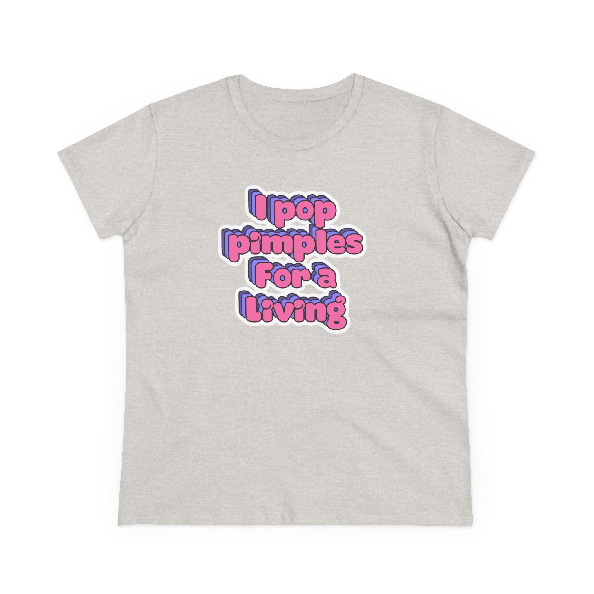 I Pop Pimples For A Living Tee — Funny Women's Graphic T-Shirt